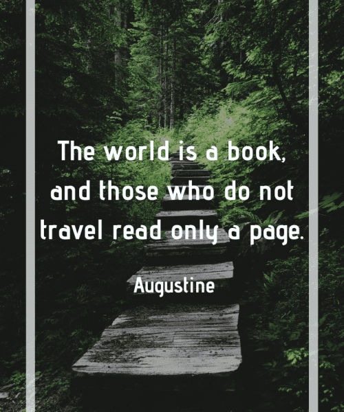 "The world is a book, and those who do not travel read only a page." -Saint Augustine