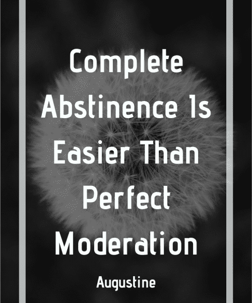 "Complete abstinence is easier than perfect moderation." -Saint Augustine